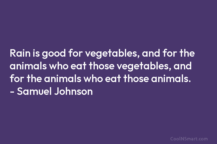 Rain is good for vegetables, and for the animals who eat those vegetables, and for...