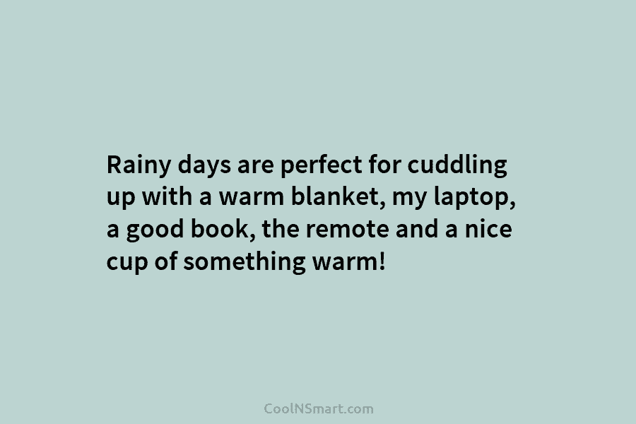 Rainy days are perfect for cuddling up with a warm blanket, my laptop, a good book, the remote and a...