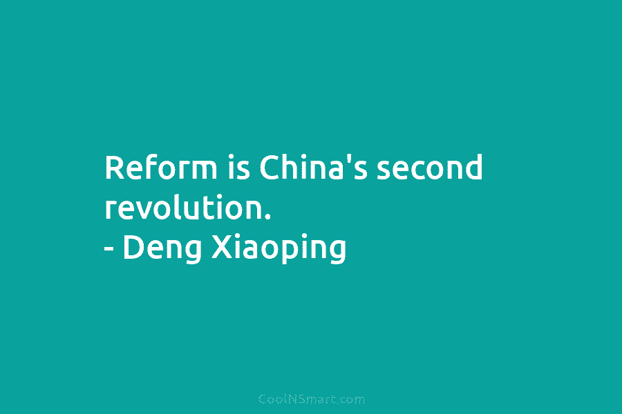 Reform is China’s second revolution. – Deng Xiaoping