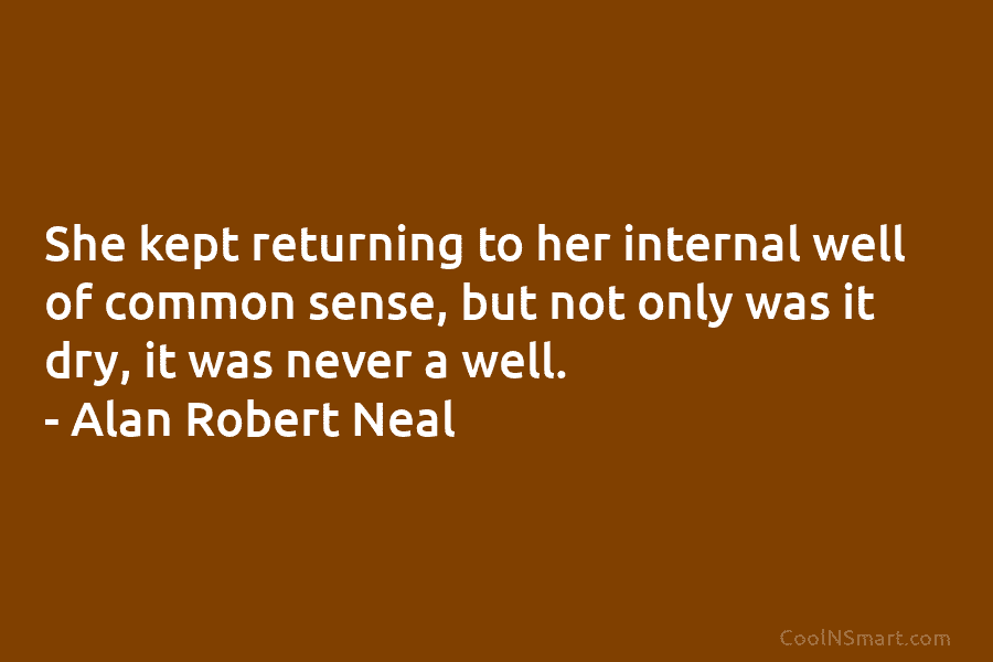 She kept returning to her internal well of common sense, but not only was it...