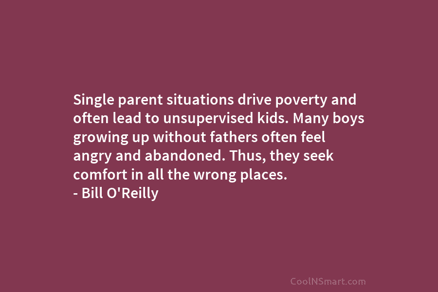 Single parent situations drive poverty and often lead to unsupervised kids. Many boys growing up...