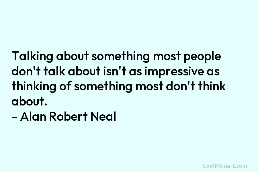 Talking about something most people don’t talk about isn’t as impressive as thinking of something most don’t think about. –...