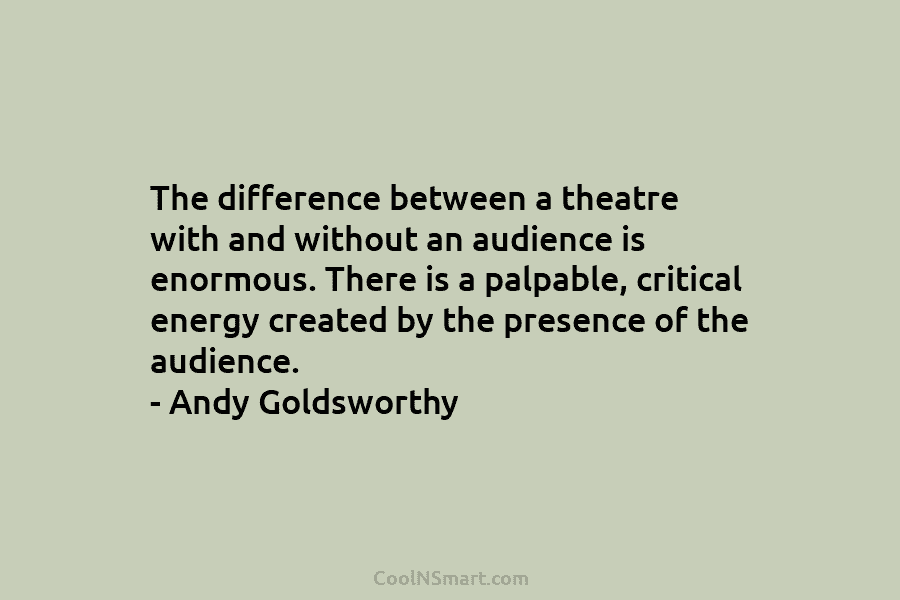 The difference between a theatre with and without an audience is enormous. There is a palpable, critical energy created by...