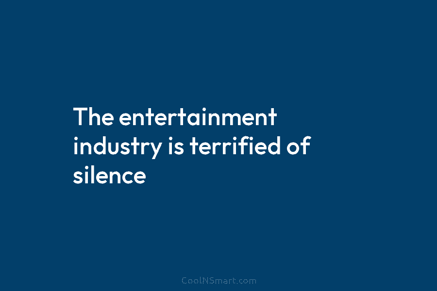 The entertainment industry is terrified of silence