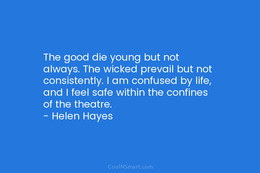 The good die young but not always. The wicked prevail but not consistently. I am confused by life, and I...