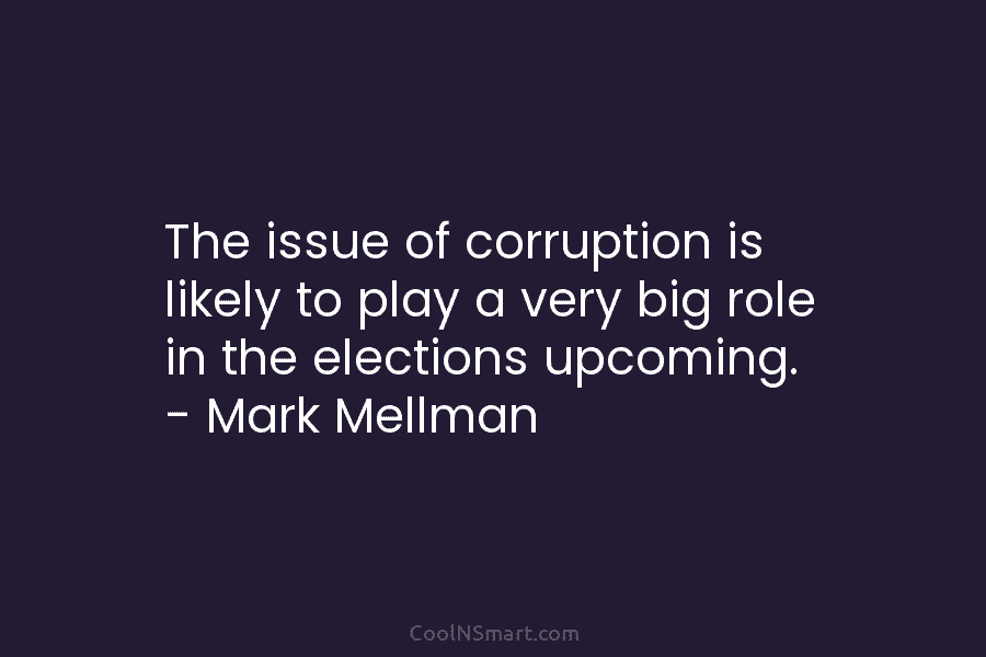 The issue of corruption is likely to play a very big role in the elections...