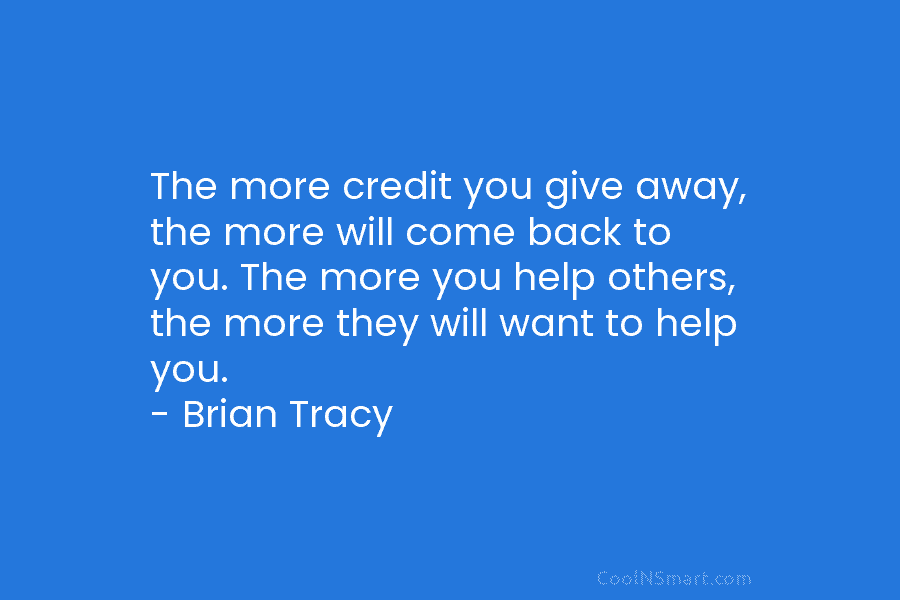 The more credit you give away, the more will come back to you. The more...