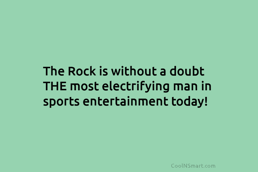 The Rock is without a doubt THE most electrifying man in sports entertainment today!