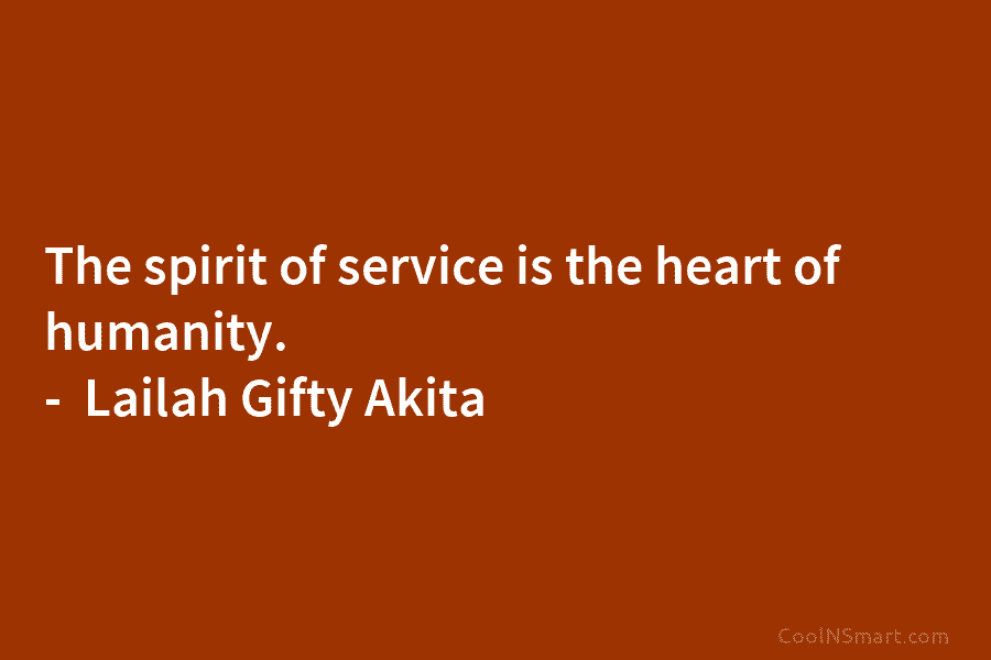 The spirit of service is the heart of humanity. – Lailah Gifty Akita