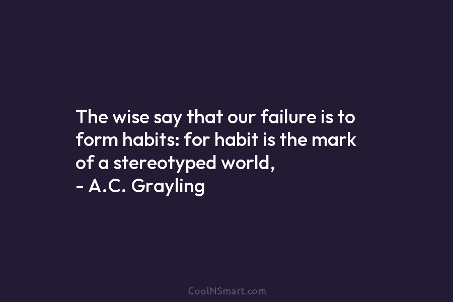 The wise say that our failure is to form habits: for habit is the mark...