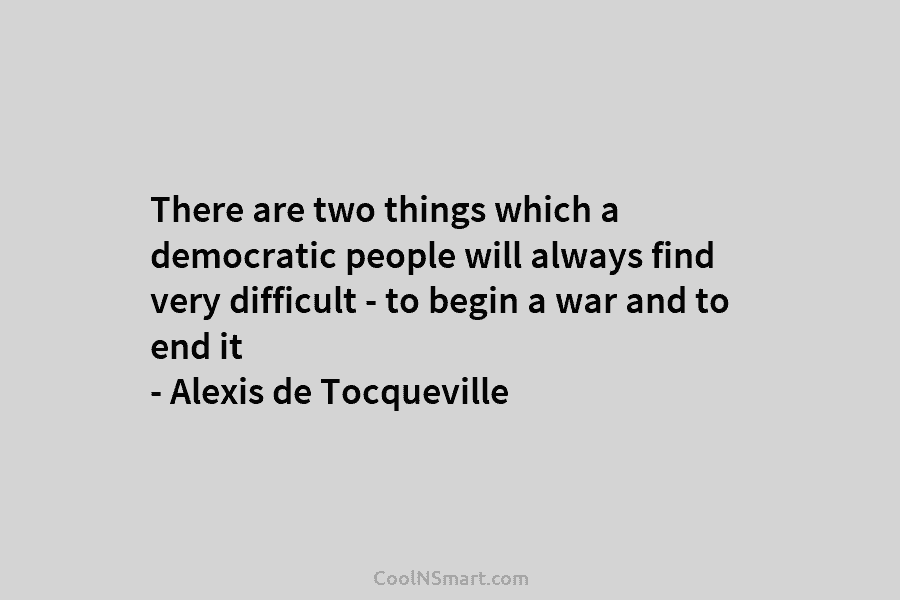 There are two things which a democratic people will always find very difficult – to...