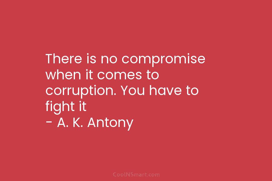 There is no compromise when it comes to corruption. You have to fight it –...