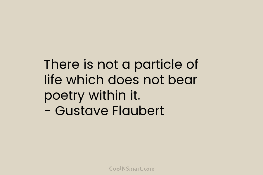 There is not a particle of life which does not bear poetry within it. –...