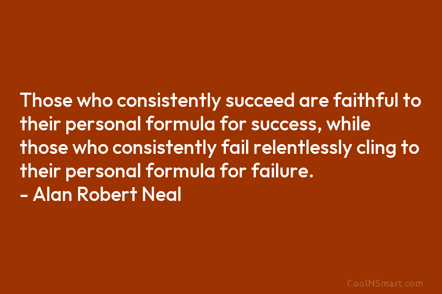 Those who consistently succeed are faithful to their personal formula for success, while those who...