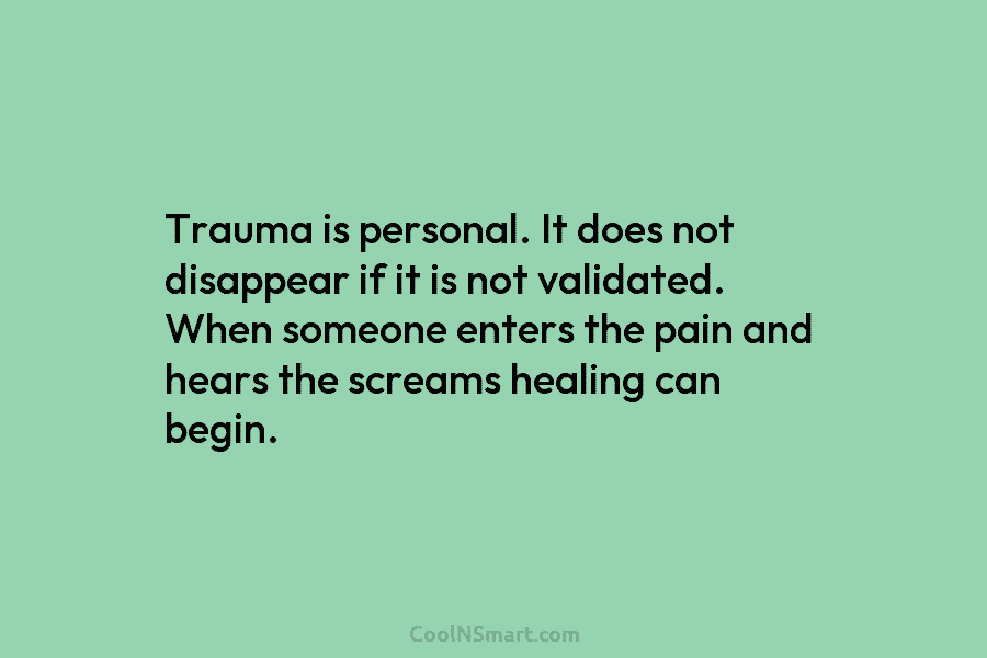 Trauma is personal. It does not disappear if it is not validated. When someone enters...