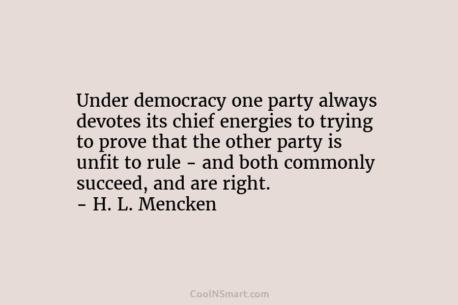 Under democracy one party always devotes its chief energies to trying to prove that the...