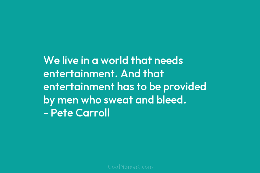 We live in a world that needs entertainment. And that entertainment has to be provided by men who sweat and...