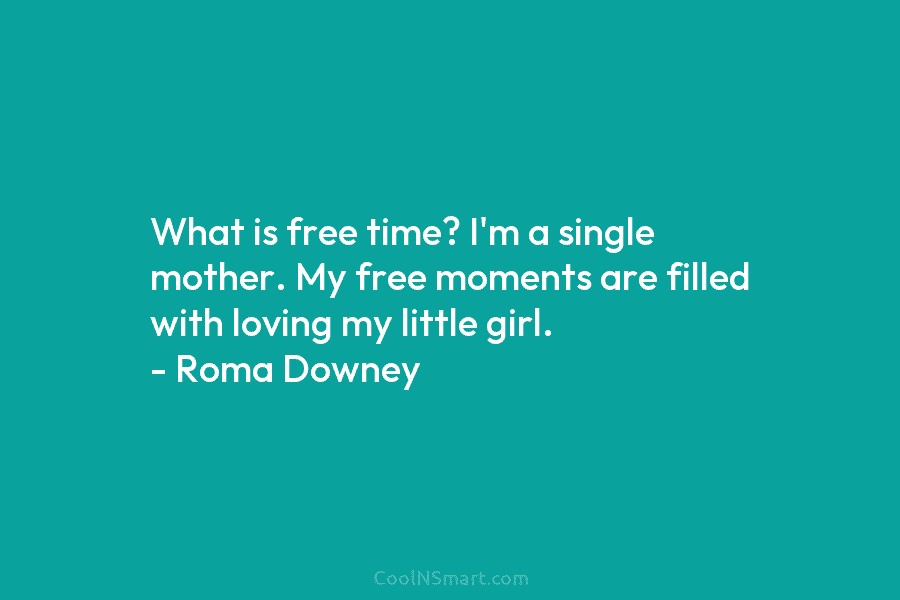 What is free time? I’m a single mother. My free moments are filled with loving...