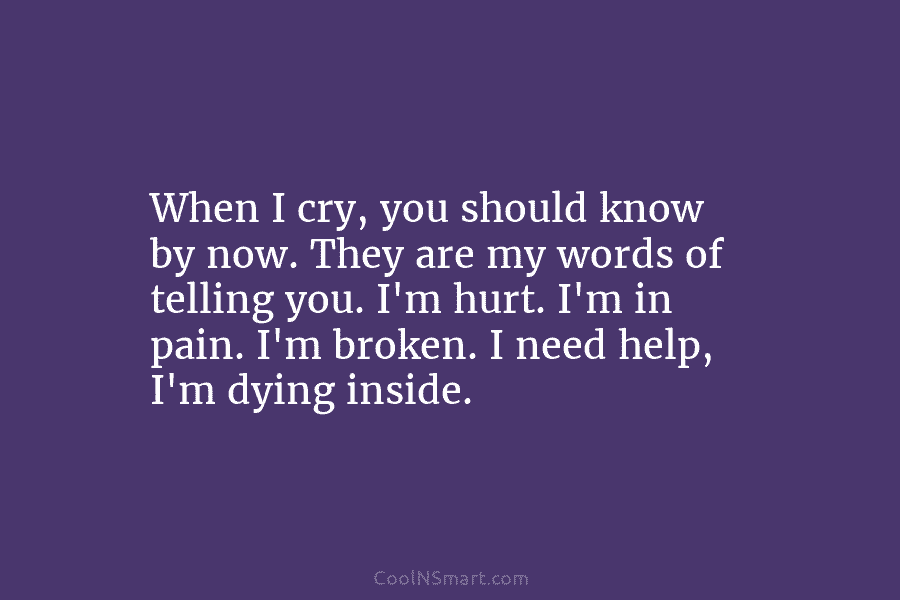When I cry, you should know by now. They are my words of telling you....