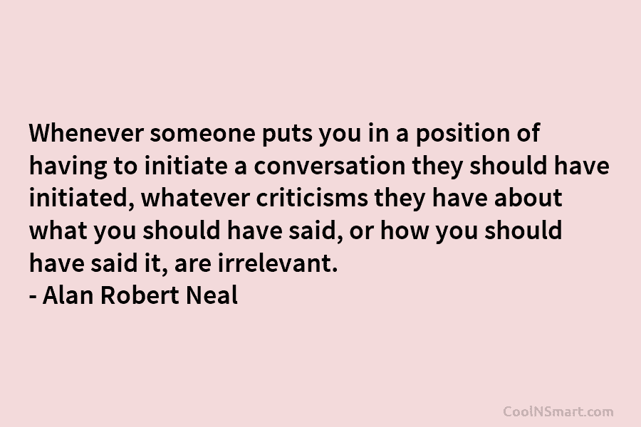 Whenever someone puts you in a position of having to initiate a conversation they should have initiated, whatever criticisms they...