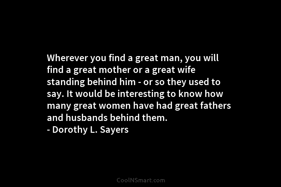 Wherever you find a great man, you will find a great mother or a great...