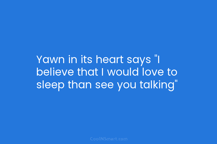 Yawn in its heart says “I believe that I would love to sleep than see...