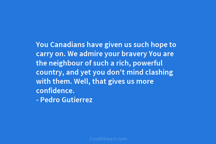 You Canadians have given us such hope to carry on. We admire your bravery You are the neighbour of such...