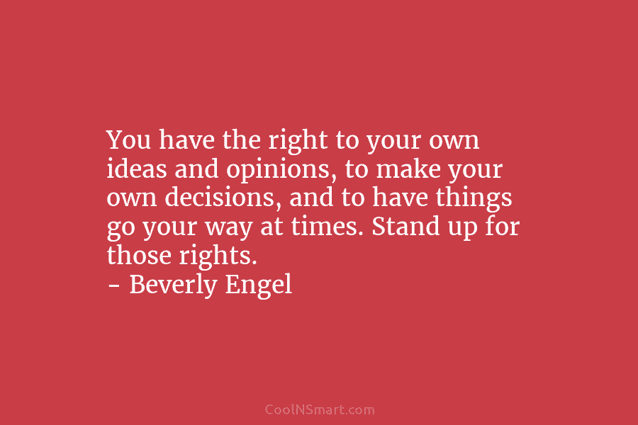 You have the right to your own ideas and opinions, to make your own decisions,...