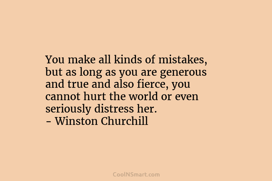 You make all kinds of mistakes, but as long as you are generous and true...