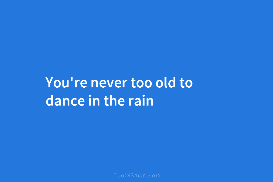 You’re never too old to dance in the rain