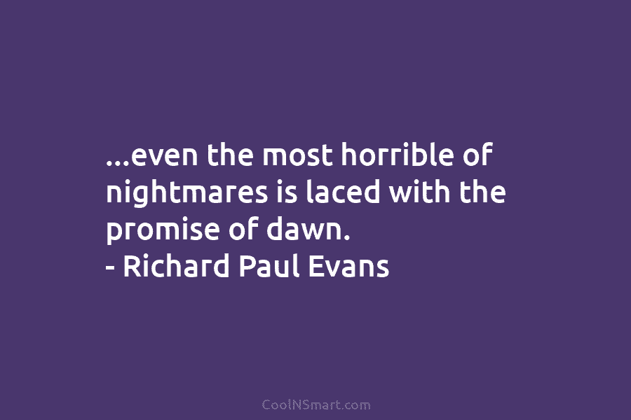 …even the most horrible of nightmares is laced with the promise of dawn. – Richard...
