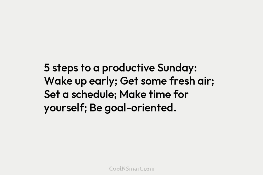 5 steps to a productive Sunday: Wake up early; Get some fresh air; Set a schedule; Make time for yourself;...
