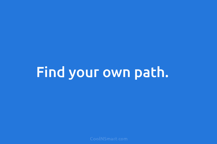 Find your own path.