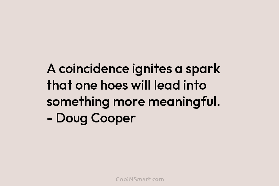 A coincidence ignites a spark that one hoes will lead into something more meaningful. –...