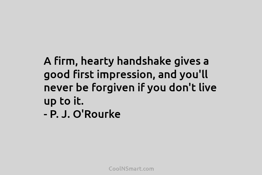 A firm, hearty handshake gives a good first impression, and you’ll never be forgiven if...