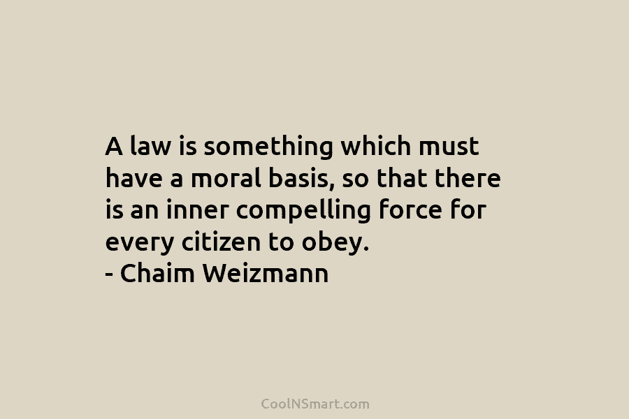 A law is something which must have a moral basis, so that there is an inner compelling force for every...
