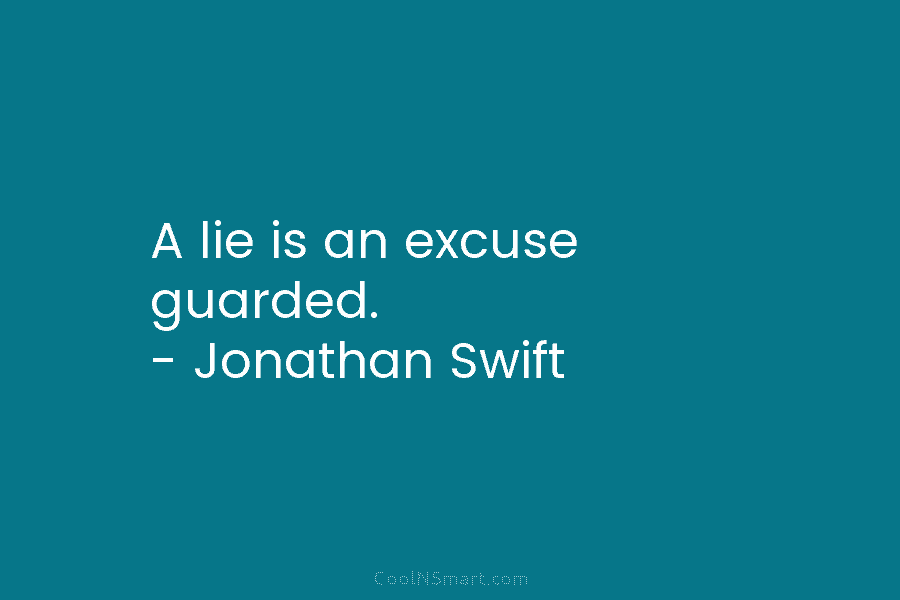 A lie is an excuse guarded. – Jonathan Swift