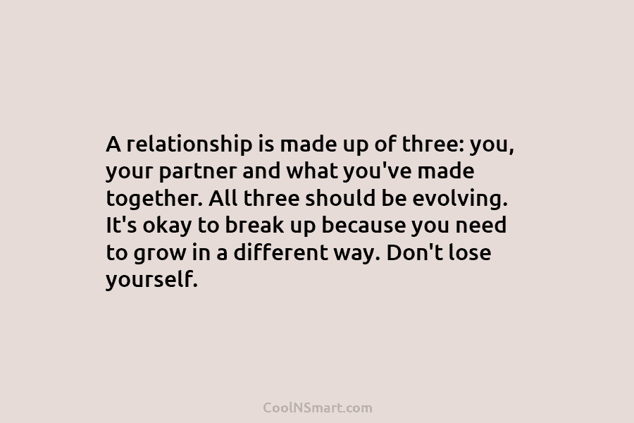 A relationship is made up of three: you, your partner and what you’ve made together. All three should be evolving....