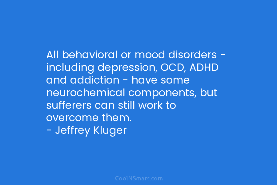 All behavioral or mood disorders – including depression, OCD, ADHD and addiction – have some neurochemical components, but sufferers can...