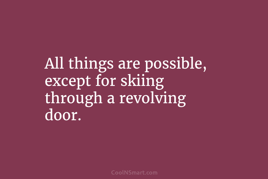 All things are possible, except for skiing through a revolving door.