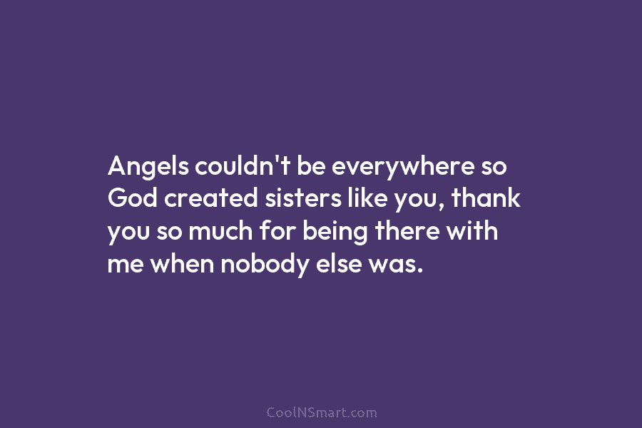 Angels couldn’t be everywhere so God created sisters like you, thank you so much for...
