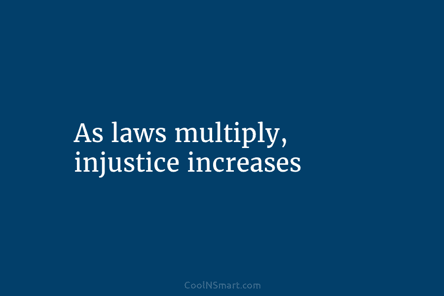 As laws multiply, injustice increases