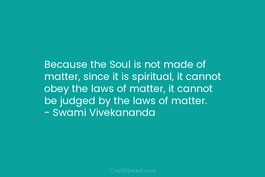 Because the Soul is not made of matter, since it is spiritual, it cannot obey...