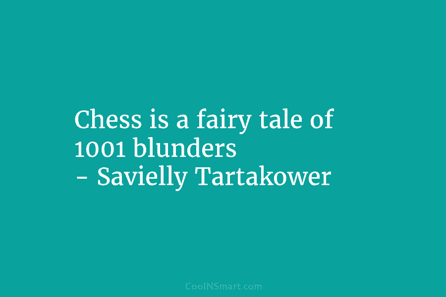 Savielly Tartakower Quote: “Chess is a fairy tale of 1001 blunders.”