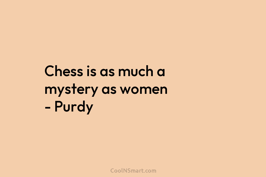 Chess is as much a mystery as women – Purdy