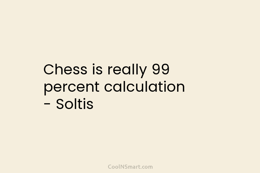 Chess is really 99 percent calculation – Soltis