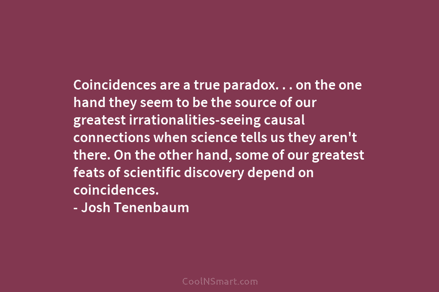 Coincidences are a true paradox. . . on the one hand they seem to be the source of our greatest...