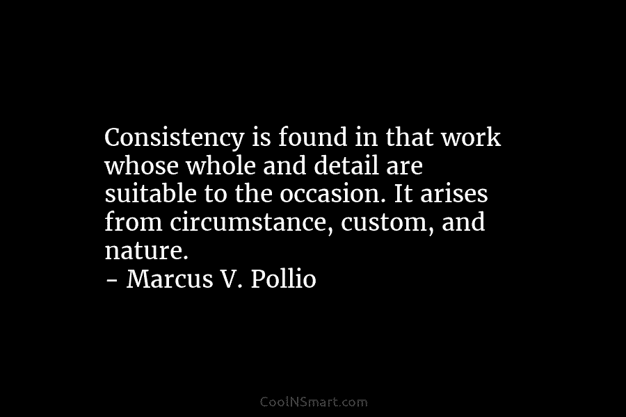 Consistency is found in that work whose whole and detail are suitable to the occasion. It arises from circumstance, custom,...