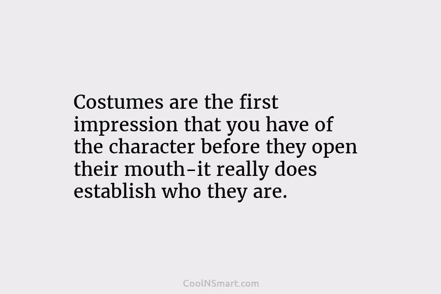 Costumes are the first impression that you have of the character before they open their...