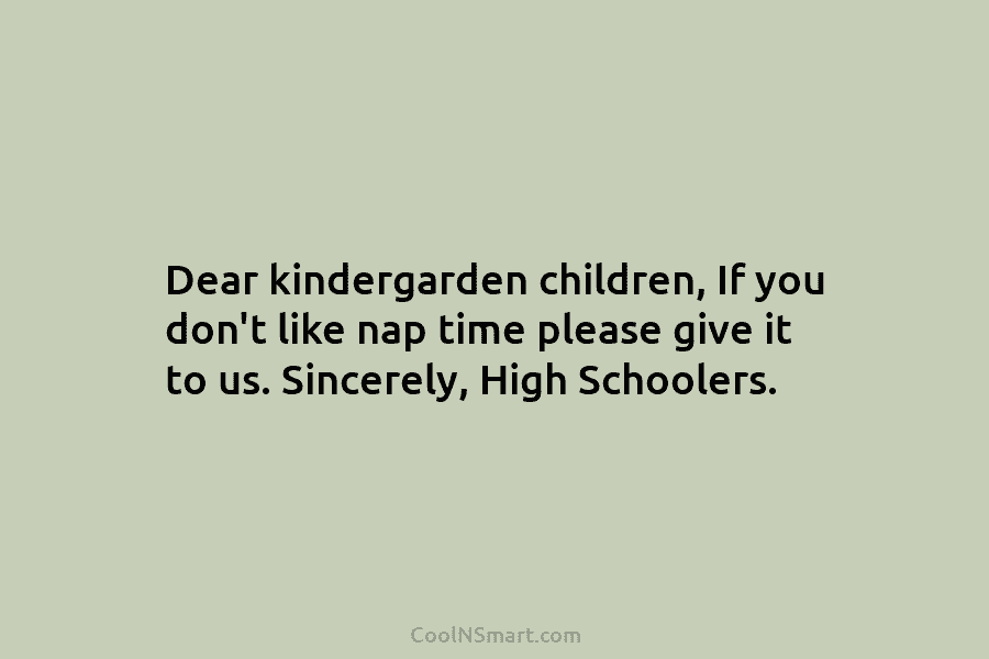 Dear kindergarden children, If you don’t like nap time please give it to us. Sincerely,...